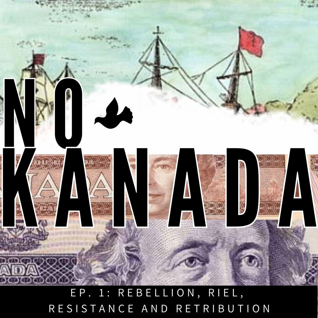 No Kanada Ep.1: Rebellion, Riel and&nbsp;Resistance